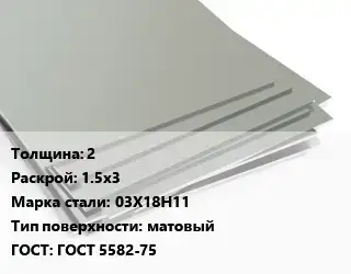 Лист нержавеющий 2 1.5х3 Сталь: 03Х18Н11 Тип:матовый ГОСТ 5582-75